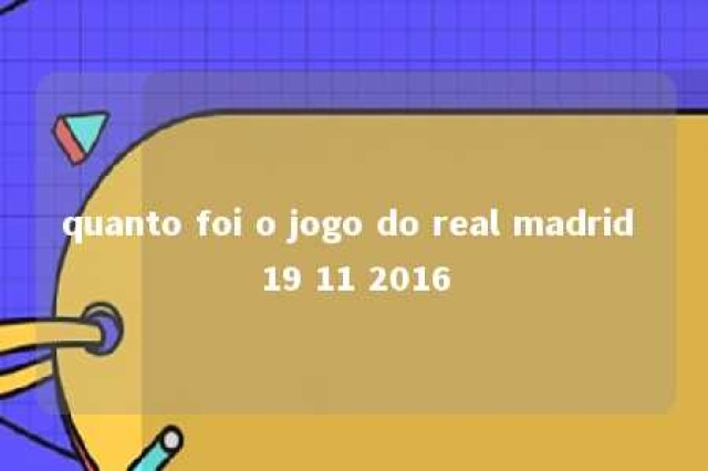 quanto foi o jogo do real madrid 19 11 2016 