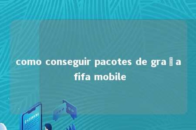 como conseguir pacotes de graça fifa mobile 