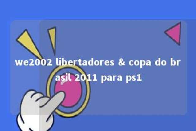 we2002 libertadores & copa do brasil 2011 para ps1 