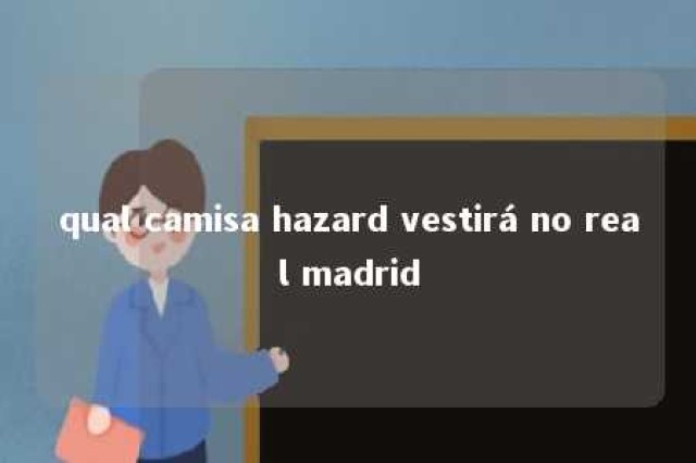 qual camisa hazard vestirá no real madrid 