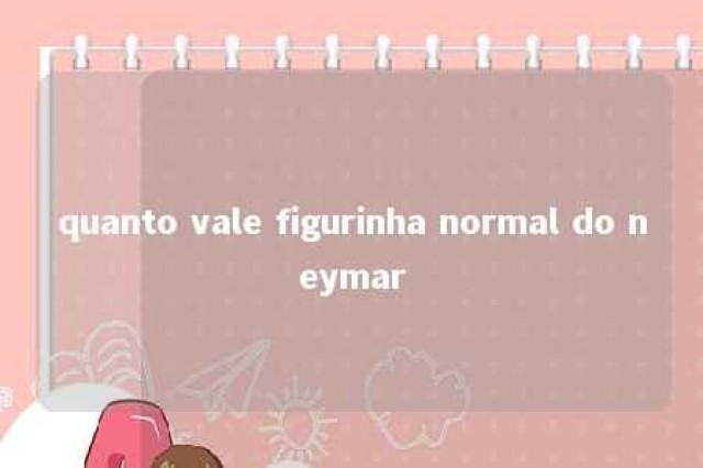 quanto vale figurinha normal do neymar 