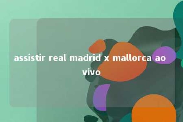 assistir real madrid x mallorca ao vivo 