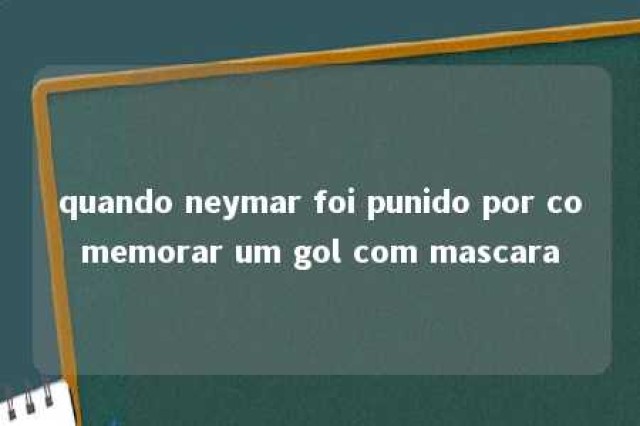 quando neymar foi punido por comemorar um gol com mascara 