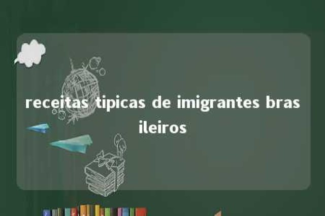 receitas tipicas de imigrantes brasileiros 