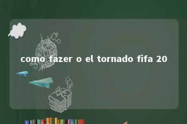 como fazer o el tornado fifa 20 