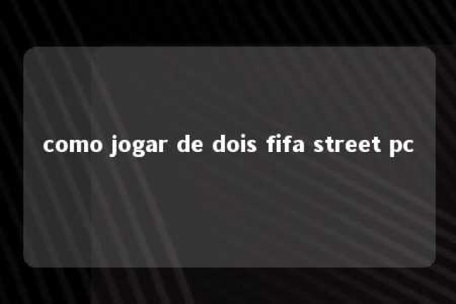 como jogar de dois fifa street pc 