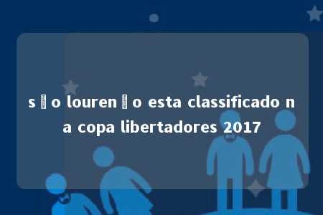 são lourenço esta classificado na copa libertadores 2017 