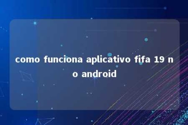 como funciona aplicativo fifa 19 no android 