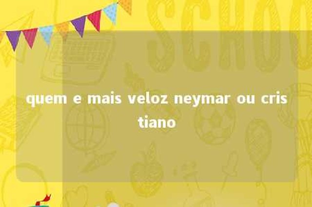 quem e mais veloz neymar ou cristiano 