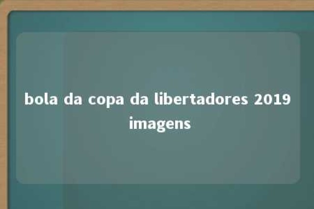 bola da copa da libertadores 2019 imagens 