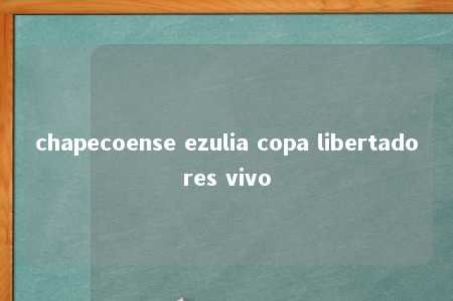 chapecoense ezulia copa libertadores vivo 