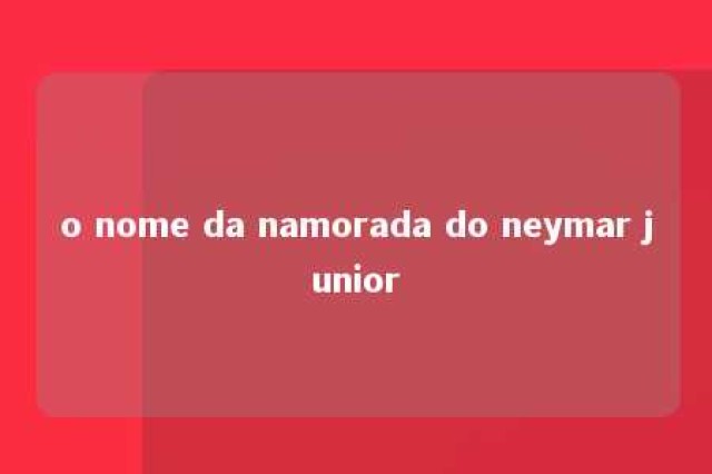 o nome da namorada do neymar junior 