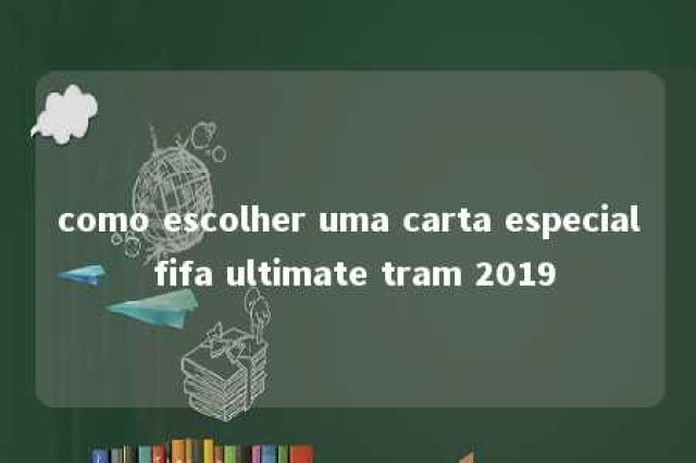 como escolher uma carta especial fifa ultimate tram 2019 