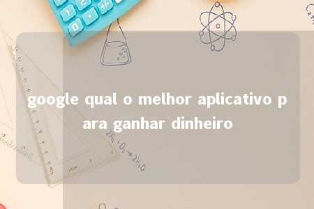 google qual o melhor aplicativo para ganhar dinheiro 