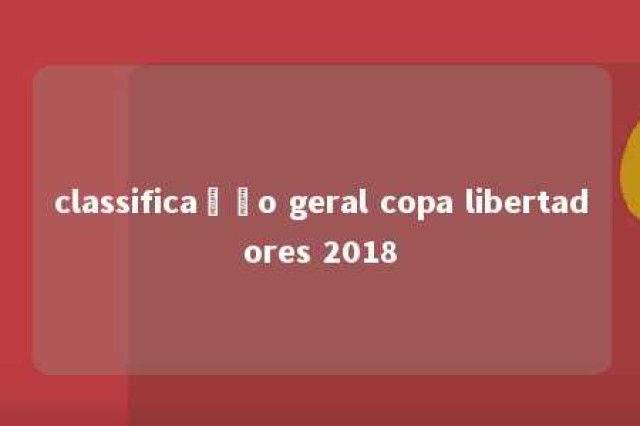 classificação geral copa libertadores 2018 