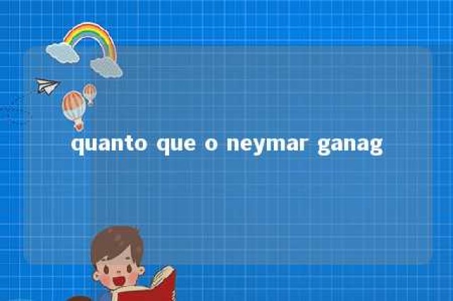 quanto que o neymar ganag 