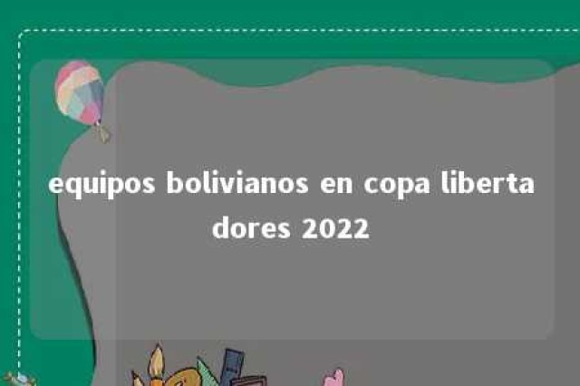 equipos bolivianos en copa libertadores 2022 