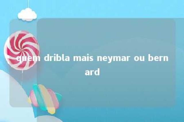 quem dribla mais neymar ou bernard 