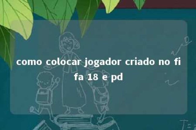 como colocar jogador criado no fifa 18 e pd 