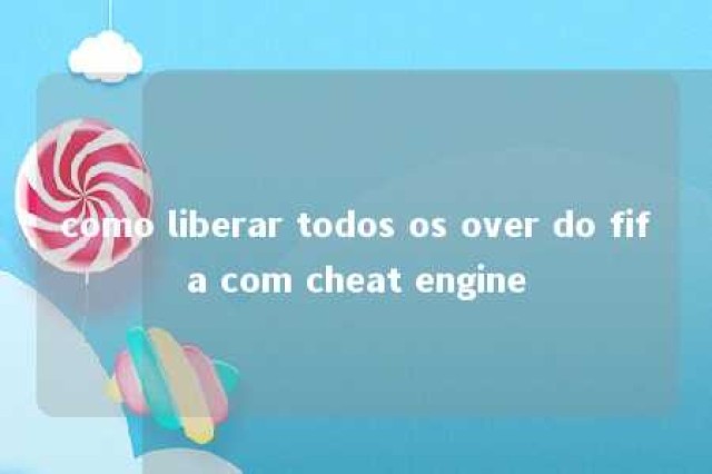 como liberar todos os over do fifa com cheat engine 