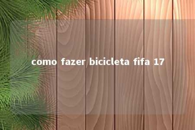 como fazer bicicleta fifa 17 