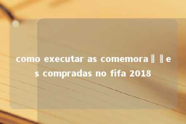 como executar as comemorações compradas no fifa 2018 