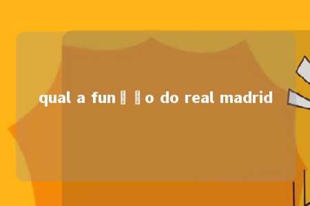 qual a função do real madrid 