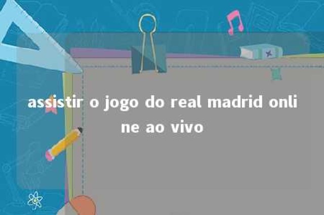 assistir o jogo do real madrid online ao vivo 