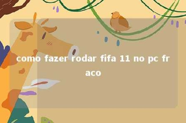 como fazer rodar fifa 11 no pc fraco 