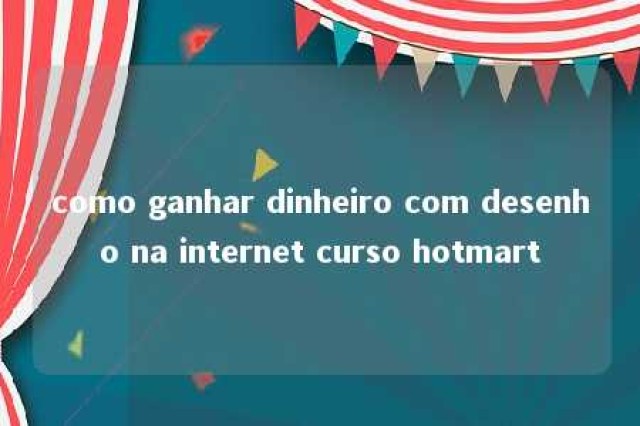 como ganhar dinheiro com desenho na internet curso hotmart 