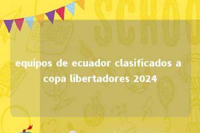 equipos de ecuador clasificados a copa libertadores 2024 