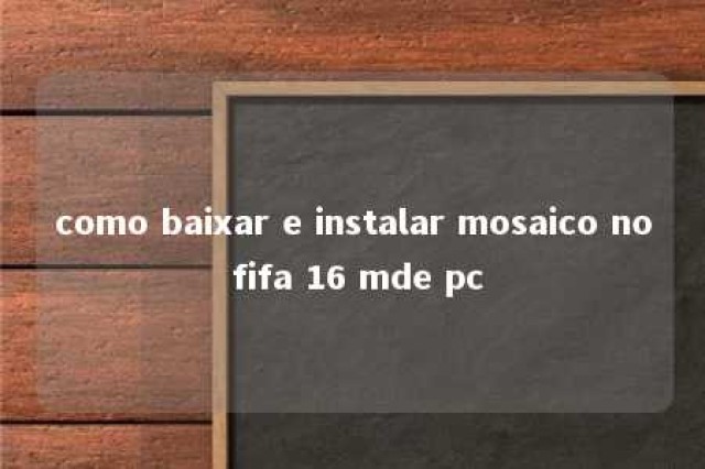 como baixar e instalar mosaico no fifa 16 mde pc 