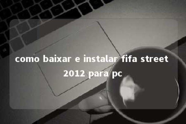 como baixar e instalar fifa street 2012 para pc 