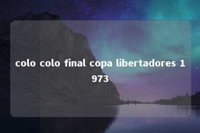 colo colo final copa libertadores 1973 