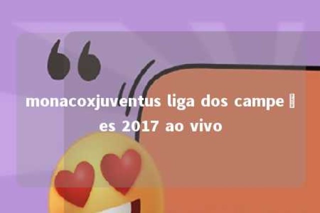 monacoxjuventus liga dos campeões 2017 ao vivo 