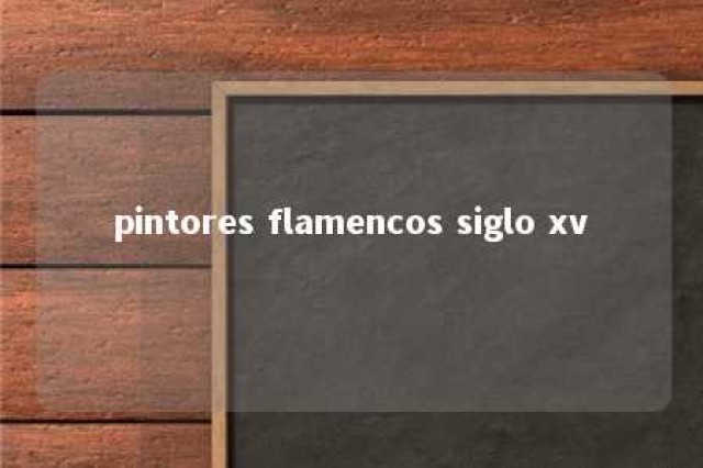 pintores flamencos siglo xv 