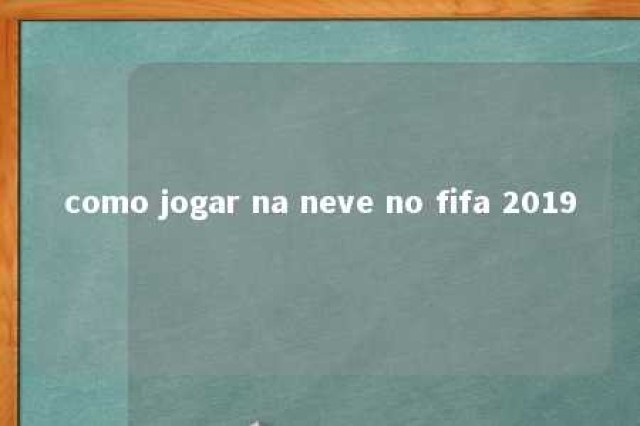 como jogar na neve no fifa 2019 