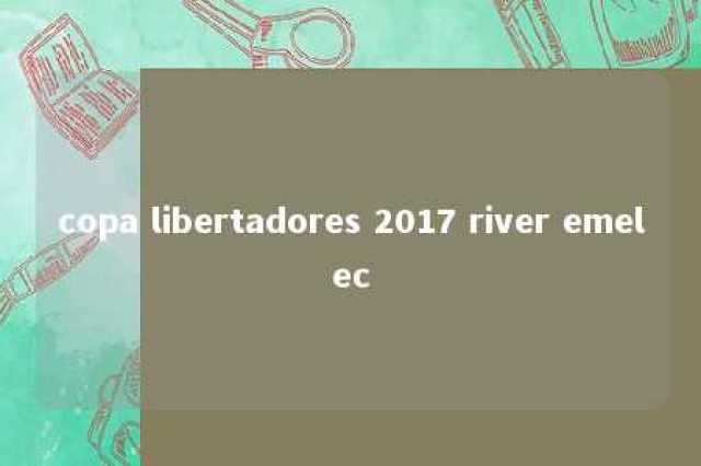 copa libertadores 2017 river emelec 