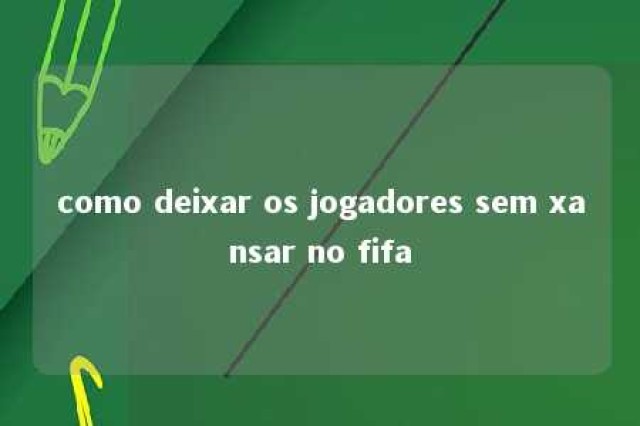 como deixar os jogadores sem xansar no fifa 