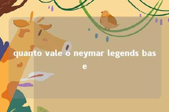 quanto vale o neymar legends base 