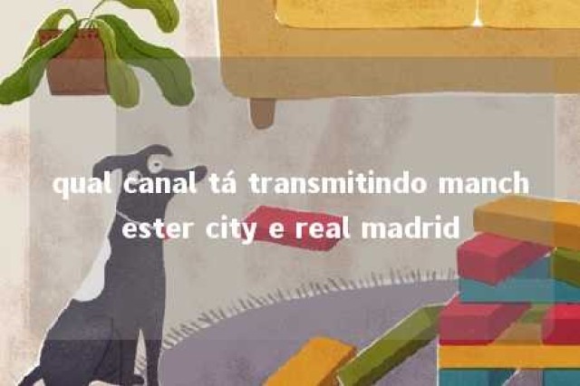 qual canal tá transmitindo manchester city e real madrid 