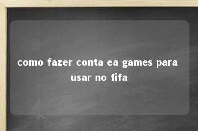 como fazer conta ea games para usar no fifa 