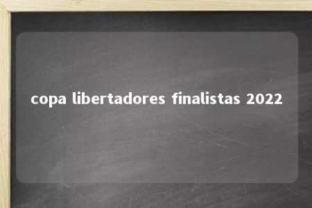 copa libertadores finalistas 2022 