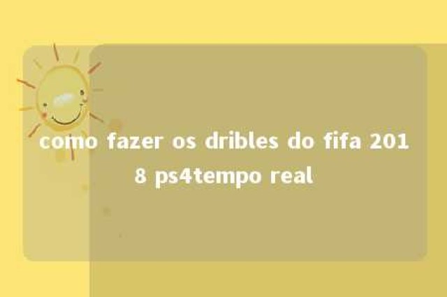 como fazer os dribles do fifa 2018 ps4tempo real 