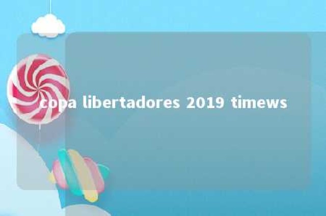 copa libertadores 2019 timews 