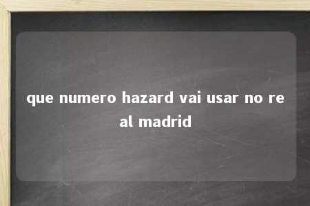 que numero hazard vai usar no real madrid 