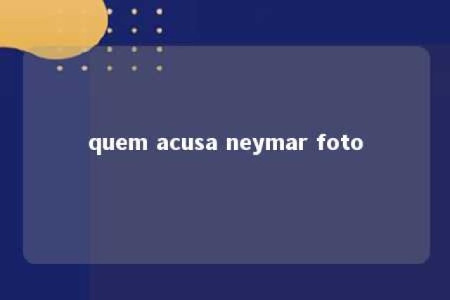 quem acusa neymar foto 