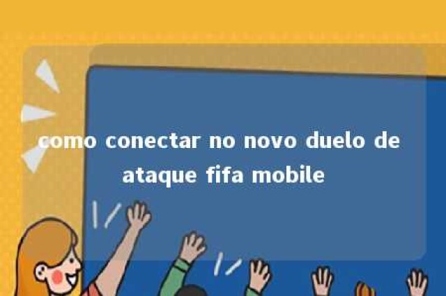 como conectar no novo duelo de ataque fifa mobile 