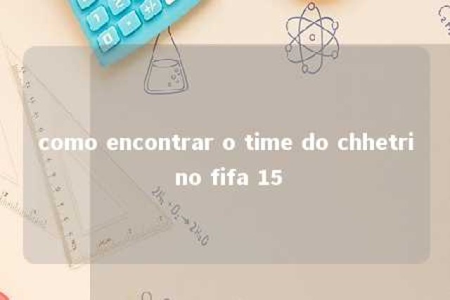 como encontrar o time do chhetri no fifa 15 