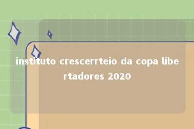 instituto crescerrteio da copa libertadores 2020 